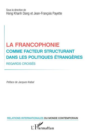 Couverture du livre « La francophonie comme facteur structurant dans les politiques étrangères ; regards croisés » de Hong Khanh Dang et Jean Francois Payette aux éditions L'harmattan