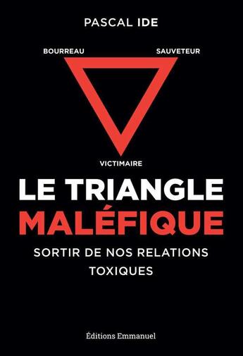 Couverture du livre « Le triangle maléfique ; victimaire, sauveteur, bourreau : sortir de nos relations toxiques » de Pascal Ide aux éditions Emmanuel