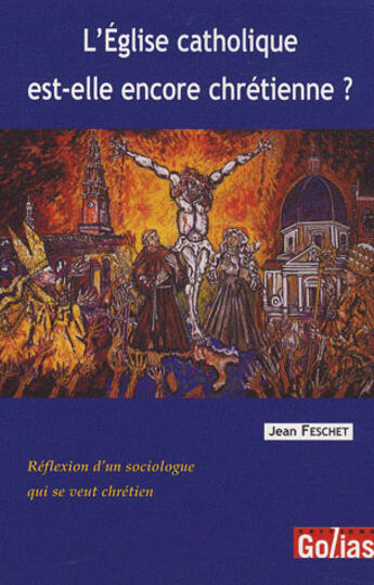 Couverture du livre « L'église catholique est-elle encore chrétienne ? ; réflexion d'un sociologue qui se veut chrétien » de Jean Feschet aux éditions Golias