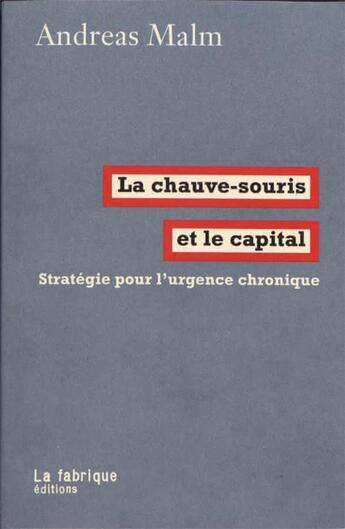 Couverture du livre « La chauve-souris et le capital ; stratégie pour l'urgence chronique » de Malm Andreas aux éditions Fabrique