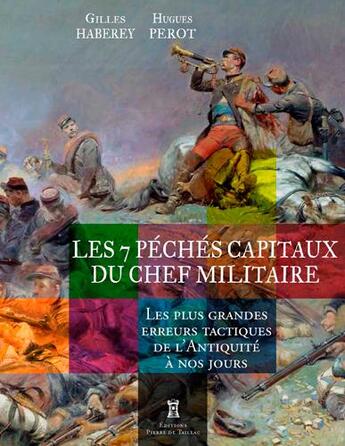 Couverture du livre « Les 7 péchés capitaux du chef militaire ; les plus grandes erreurs tactiques de l'Antiquité à nos jours » de Gilles Haberey et Hugues Perot aux éditions Editions Pierre De Taillac