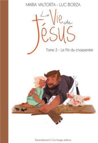 Couverture du livre « La vie de Jésus t.3 ; le fils du charpentier » de Maria Valtorta et Luc Borza aux éditions Maria Valtorta