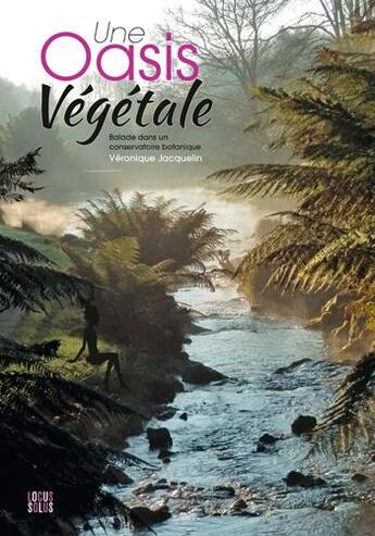 Couverture du livre « Une oasis végétale ; balade au conservatoire botanique » de Veronique Jacquelin aux éditions Locus Solus