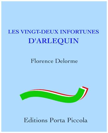 Couverture du livre « Les vingt-deux infortunes d'Arlequin » de Florence Delorme aux éditions Editions Porta Piccola