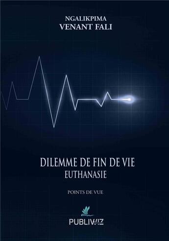 Couverture du livre « Dilemme de fin de vie : euthanasie » de Venant Fali Ngalikpima aux éditions Publiwiz