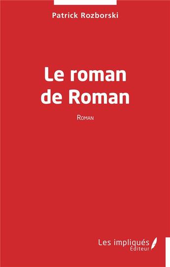 Couverture du livre « Le roman de Roman » de Patrick Rozborski aux éditions Les Impliques