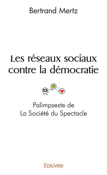 Couverture du livre « Les reseaux sociaux contre la democratie - palimpseste de la societe du spectacle » de Mertz Bertrand aux éditions Edilivre