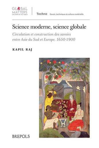 Couverture du livre « Science moderne, science globale : circulation et construction des savoirs entre Asie du Sud et Europe, 1650-1900 » de Kapil Raj aux éditions Brepols