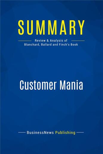 Couverture du livre « Summary : customer mania (review and analysis of Blanchard, Ballard and Finch's book) » de Businessnews Publish aux éditions Business Book Summaries