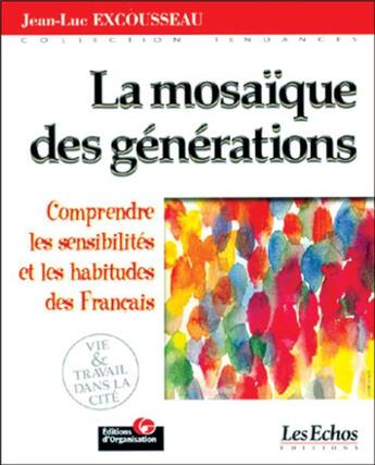 Couverture du livre « La mosaïque des générations : Comprendre les sensibilités et les habitudes des Français - Tendances - Les Echos » de Jean-Luc Excousseau aux éditions Organisation