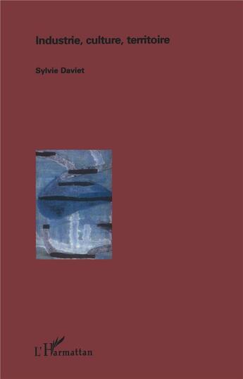 Couverture du livre « Industrie, culture, territoire » de Sylvie Daviet aux éditions L'harmattan