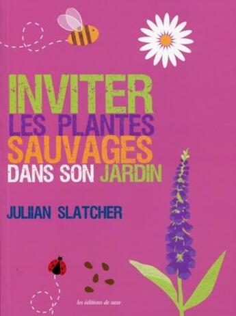 Couverture du livre « Inviter les plantes sauvages dans son jardin » de Julian Slatcher aux éditions De Saxe