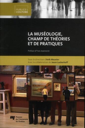 Couverture du livre « La muséologie, champ de théories et de pratiques » de Anik Meunier et Jason Luckerhoff aux éditions Pu De Quebec