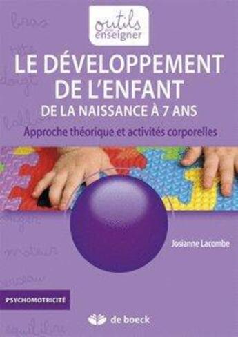 Couverture du livre « Le développement de l'enfant de la naissance à 7 ans ; approche théorique et activités corporelles » de Josiane Lacombe aux éditions De Boeck