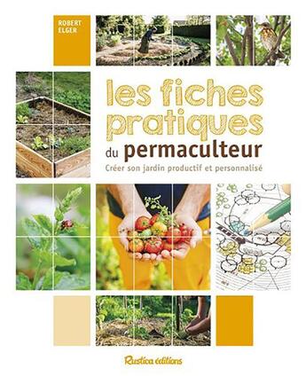 Couverture du livre « Les fiches pratiques du permaculteur ; créer son propre jardin productif et personalisé » de Robert Elger aux éditions Rustica