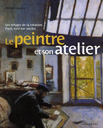 Couverture du livre « Le peintre et son atelier » de Frederic Gaussen aux éditions Parigramme