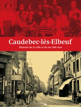 Couverture du livre « Caudebec-lès-Elbeuf ; histoire de la ville et de ses 160 rues » de  aux éditions Des Falaises