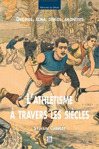 Couverture du livre « L'athlétisme à travers les siècles » de Sylvain Charlet aux éditions Editions Sutton