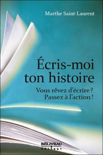 Couverture du livre « Écris-moi ton histoire ; vous rêvez d'écrire ? passez à l'action ! » de Marthe Saint-Laurent aux éditions Beliveau