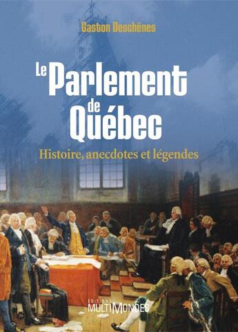 Couverture du livre « Le Parlement de Québec ; histoire, anecdotes et légendes » de Gaston Deschenes aux éditions Editions Multimondes