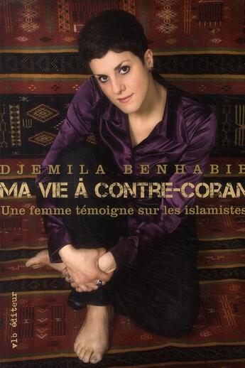 Couverture du livre « Ma vie à contre-coran ; une femme témoigne sur les islamistes » de Djemila Benhabib aux éditions Vlb