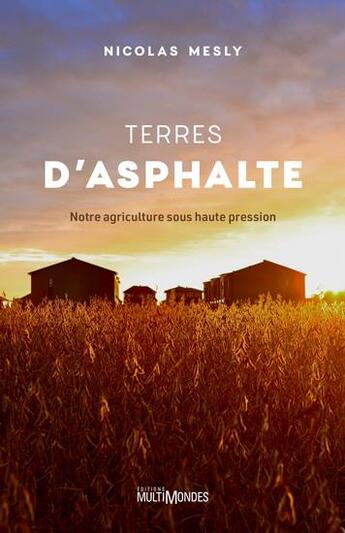 Couverture du livre « Terres d'asphalte : notre agriculture sous haute pression » de Nicolas Mesly aux éditions Multimondes