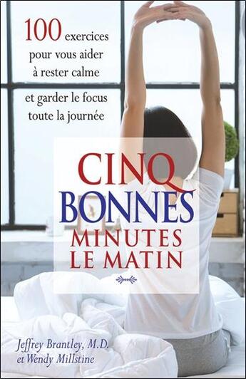 Couverture du livre « Cinq bonnes minutes le matin : 100 exercices pour vous aider à rester calme et garder le focus toute la journée » de Jeffrey Brantley et Wendy Millstine aux éditions Beliveau