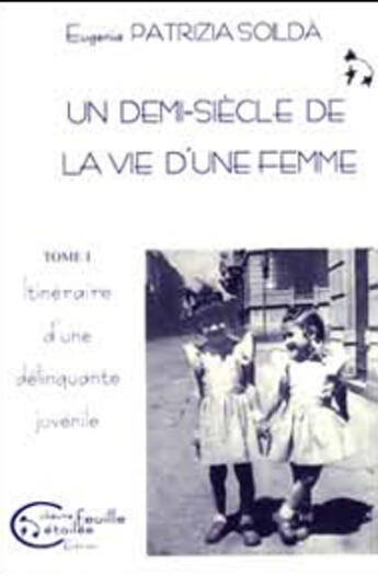 Couverture du livre « Un demi-siècle de la vie d'une femme t.1 ; itinéraire d'une délinquante juvénile » de Patrizia Solda Eugen aux éditions Chevre Feuille Etoilee