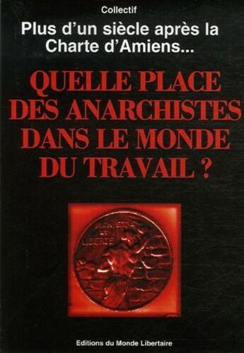 Couverture du livre « Quelle place pour les anarchistes dans le monde du travail ? plus d'un siècle après la Charte d'Amiens... » de  aux éditions Le Monde Libertaire