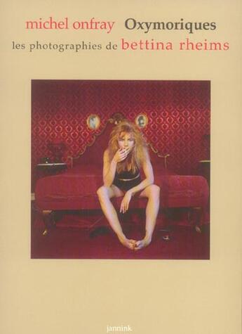 Couverture du livre « Oxymoriques, Les Photographies De Bettina Rheims » de Bettina Rheims et Michel Onfray aux éditions Jannink