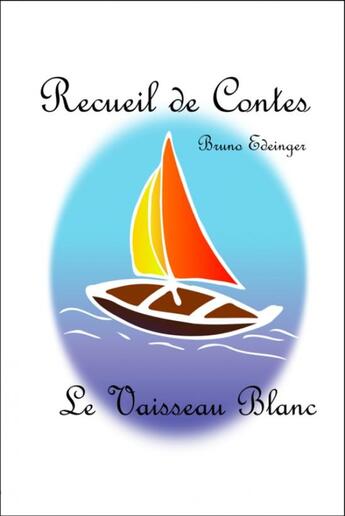 Couverture du livre « Recueil de contes Le vaisseau blanc » de Bruno Edeinger aux éditions Thebookedition.com