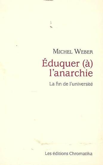 Couverture du livre « Éduquer à l'anarchie ; essai sur les conséquences de la praxis » de Michel Weber aux éditions Chromatika