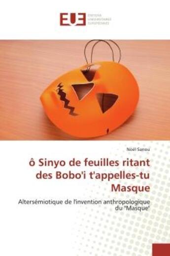 Couverture du livre « Ô Sinyo de feuilles ritant des Bobo'i t'appelles-tu Masque : Altersémiotique de l'invention anthropologique du 