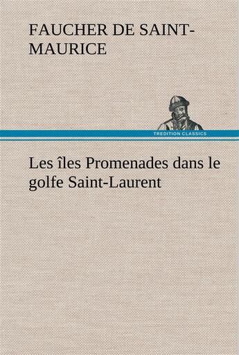 Couverture du livre « Les iles promenades dans le golfe saint-laurent: une partie de la cote nord, l'ile aux oeufs, l'anti » de Faucher De Saint-Mau aux éditions Tredition