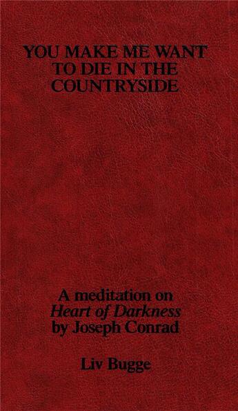 Couverture du livre « You make me want to die in the country side ; a meditation on heart of darkness by Joseph Conrad » de Liv Bugge aux éditions Torpedo Press