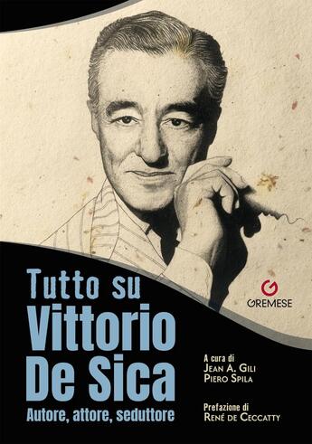 Couverture du livre « Tutto su Vittorio De Sica : Autore, attore, seduttore » de Piero Spila et Jean A. Gili aux éditions Gremese