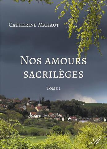 Couverture du livre « Nos amours sacrilèges t.1 » de Catherine Mahaut aux éditions Atramenta