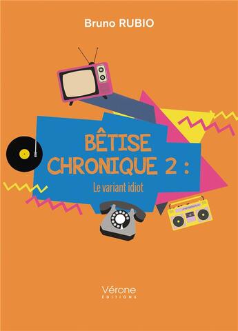 Couverture du livre « Bêtise chronique Tome 2 : le variant idiot » de Bruno Rubio aux éditions Verone