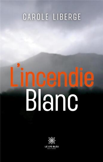 Couverture du livre « L'incendie blanc » de Carole Liberge aux éditions Le Lys Bleu