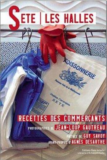 Couverture du livre « Sète- les Halles ; recettes des commerçants » de Jean-Loup Gautreau aux éditions Dans La Boite