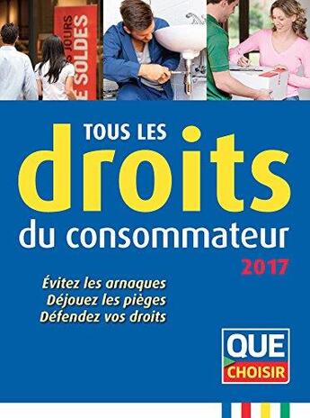 Couverture du livre « Tous les droits du consommateur ; évitez les arnaques, déjouez les pièges, défendez vos droits (édition 2017) » de  aux éditions Que Choisir