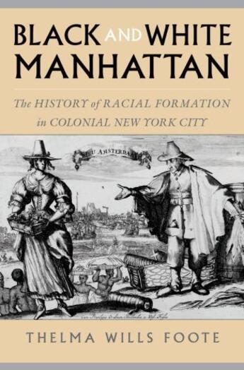 Couverture du livre « Black and White Manhattan: The History of Racial Formation in Colonial » de Foote Thelma Wills aux éditions Oxford University Press Usa