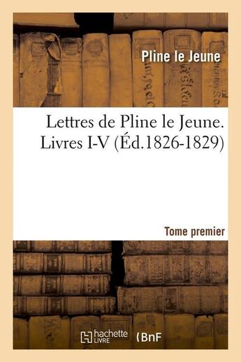 Couverture du livre « Lettres de pline le jeune. tome premier. livres i-v, (ed.1826-1829) » de Pline Le Jeune aux éditions Hachette Bnf