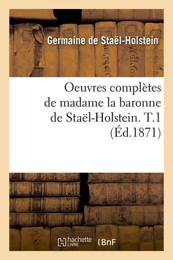 Couverture du livre « Oeuvres complètes de Madame la baronne de Staël-Holstein Tome 1 (édition1871) » de Germaine De Stael-Holstein aux éditions Hachette Bnf