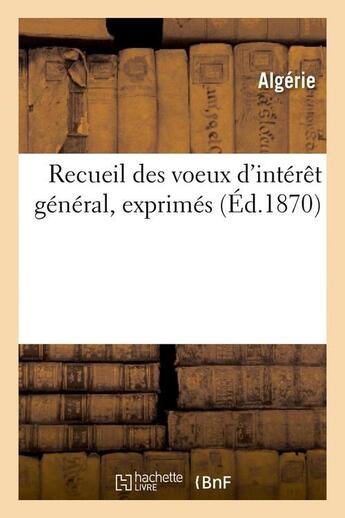 Couverture du livre « Recueil des voeux d'interet general, exprimes (ed.1870) » de Algerie aux éditions Hachette Bnf