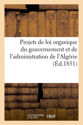 Couverture du livre « Projets de loi organique du gouvernement et de l'administration de l'algerie, combines entre eux - e » de  aux éditions Hachette Bnf