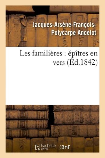 Couverture du livre « Les familieres : epitres en vers » de Ancelot J-A-F-P. aux éditions Hachette Bnf