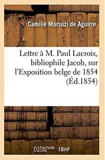 Couverture du livre « Lettre a m. paul lacroix, bibliophile jacob, sur l'exposition belge de 1854 » de Marsuzi De Aguirre C aux éditions Hachette Bnf