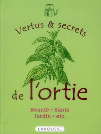 Couverture du livre « Vertus et secrets de l'ortie » de Rachel Frely aux éditions Larousse