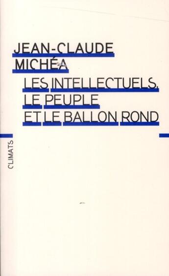 Couverture du livre « Les intellectuels, le peuple et le ballon rond (édition 2010) » de Jean-Claude Michea aux éditions Climats